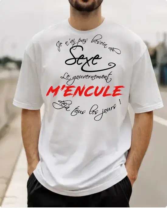 Homme portant un t-shirt blanc imprimé avec le texte engagé « Je n'ai pas besoin de sexe, le gouvernement m'encule déjà tous les jours ! »