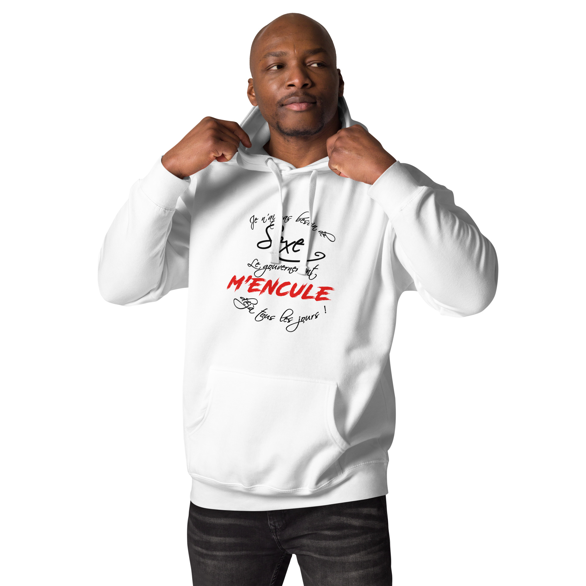 Hoodie politique avec la phrase « Je n’ai pas besoin de sexe, le gouvernement m’encule déjà tous les jours ! », en calligraphie soignée et typographie rouge rageuse.
